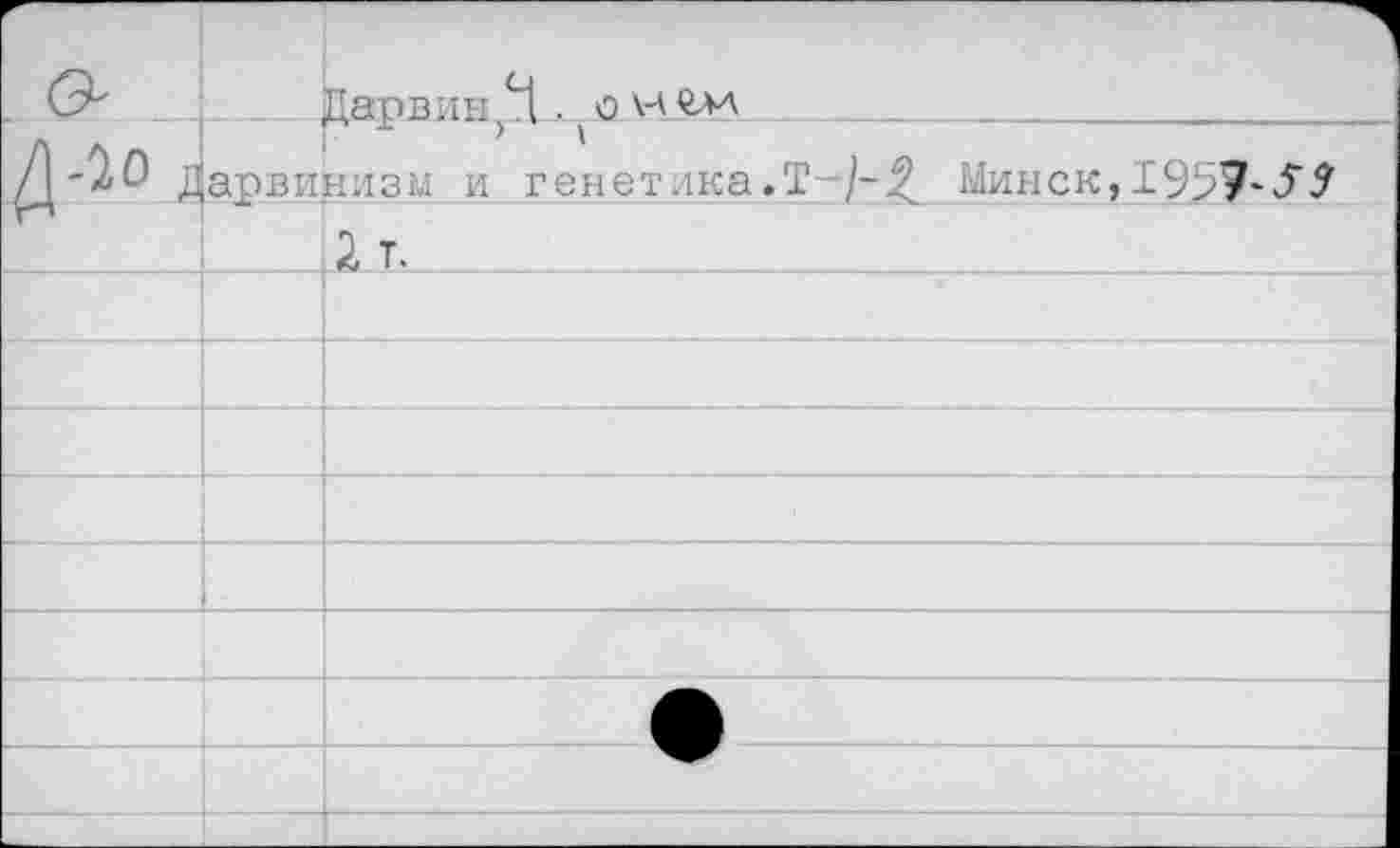 ﻿F		Парвин , о ноли
/|-/'О Дарвинизм и генетика.Т-/-Минск, 1959-53		
		ÀJ.
		
		
		
		
		
		
		
		
		